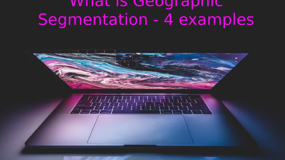 What is Geographic Segmentation – 4 examples