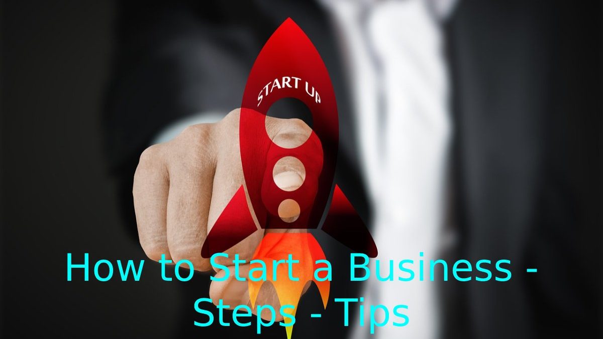 How to Start a Business – Steps – Tips