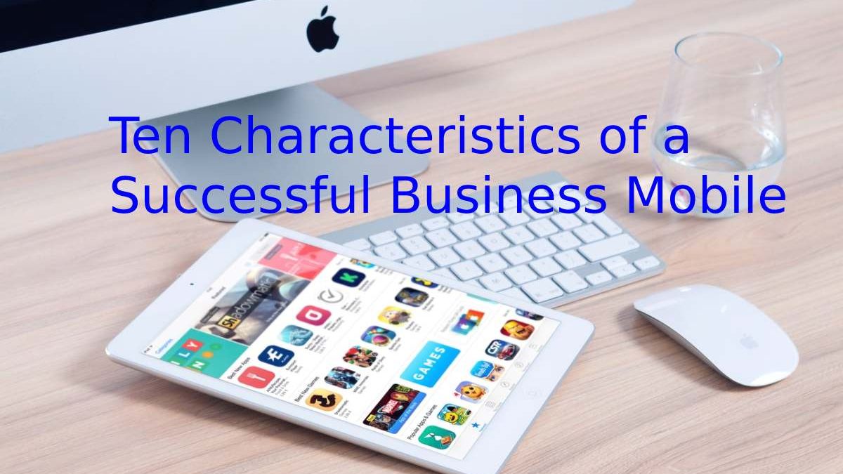 Ten Characteristics of a Successful Business Mobile Application