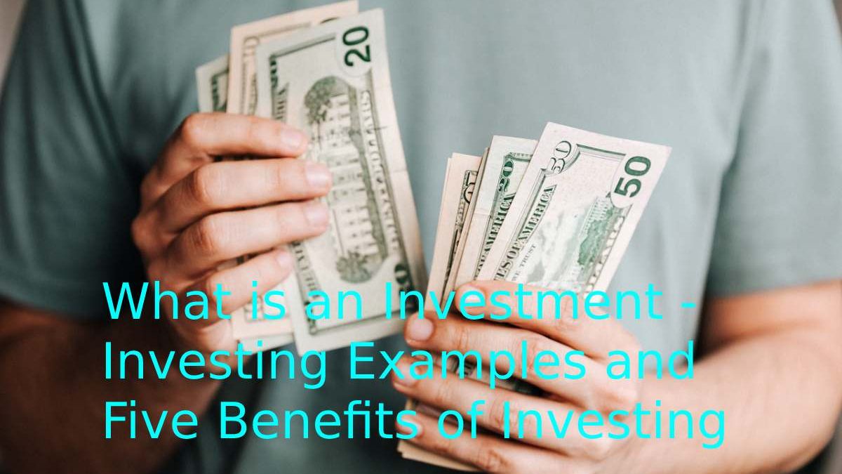 What is an Investment – Investing Examples and Five Benefits of Investing