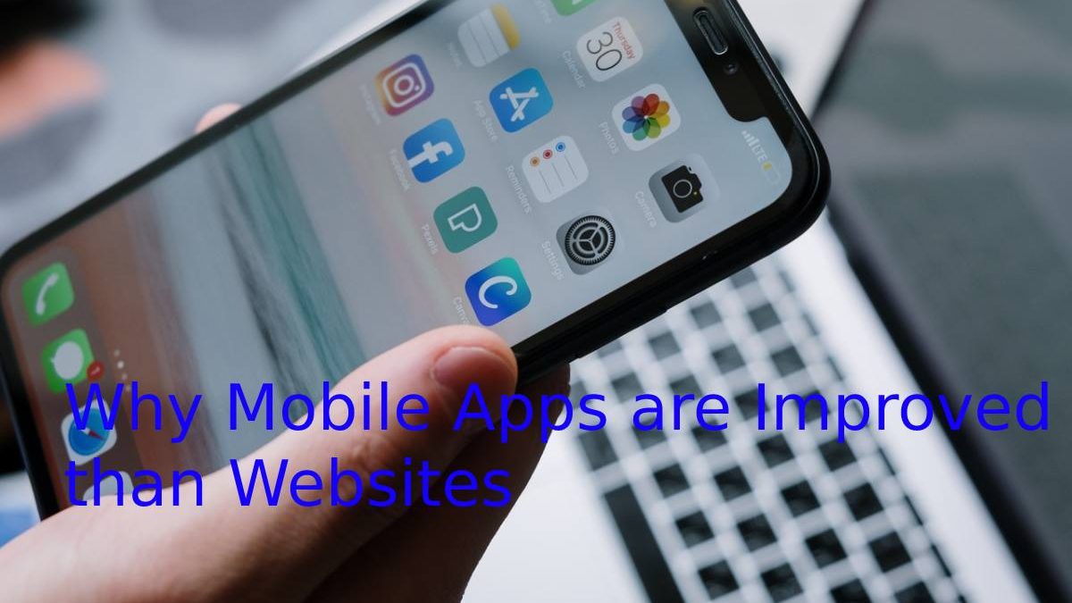 Why Mobile Apps: are Improved than Websites