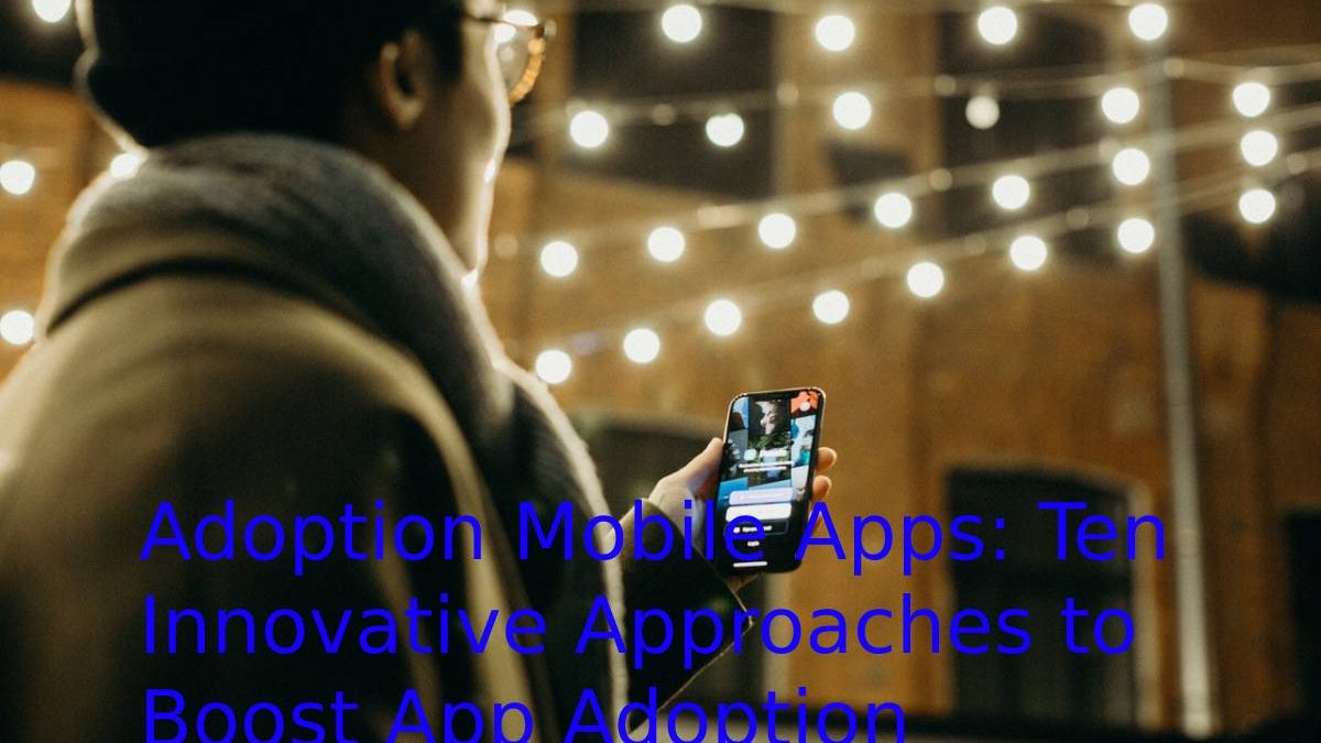 Adoption Mobile Apps: Ten Innovative Approaches – 2023