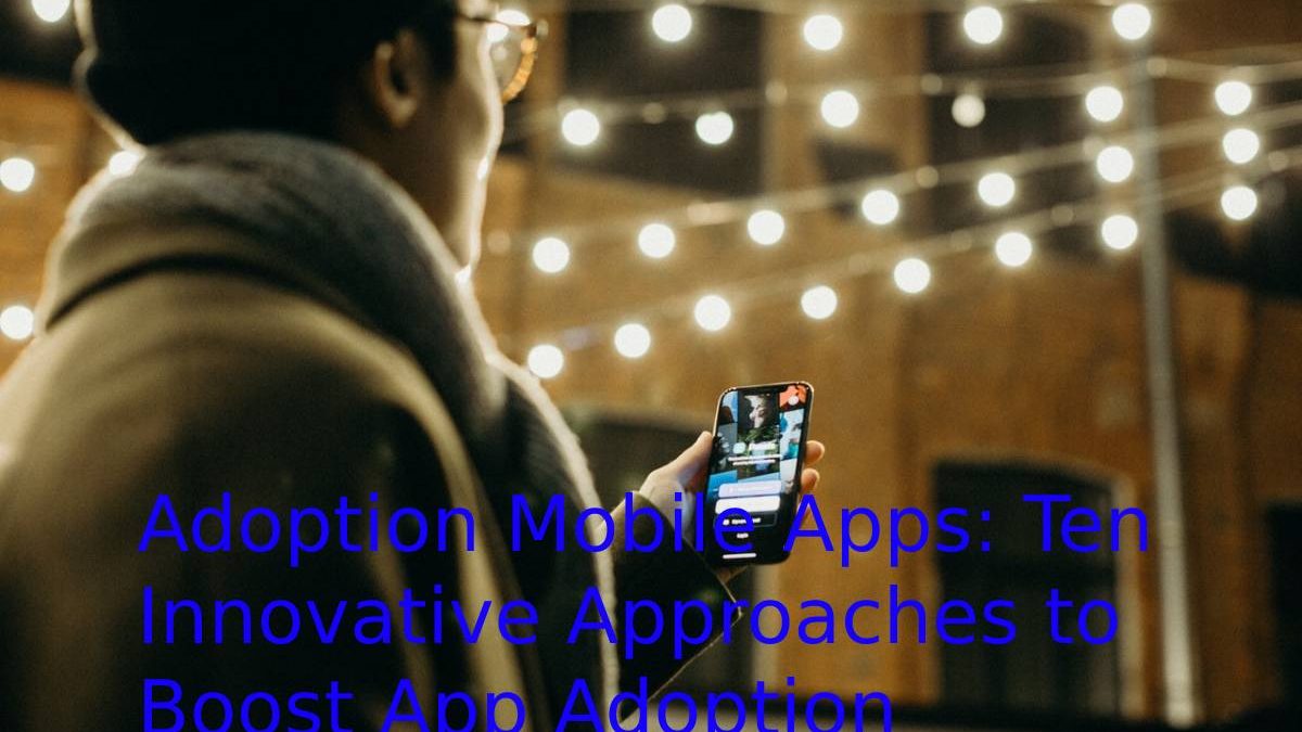 Adoption Mobile Apps: Ten Innovative Approaches