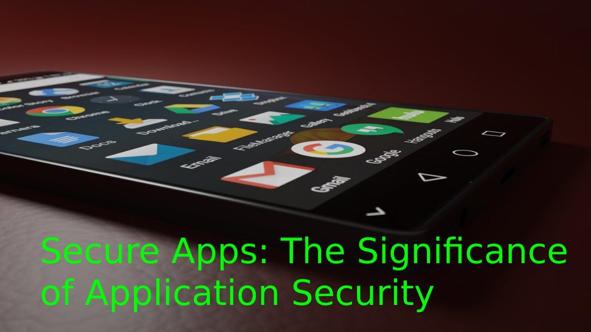 Secure Apps: The Significance of Application Security – 2023