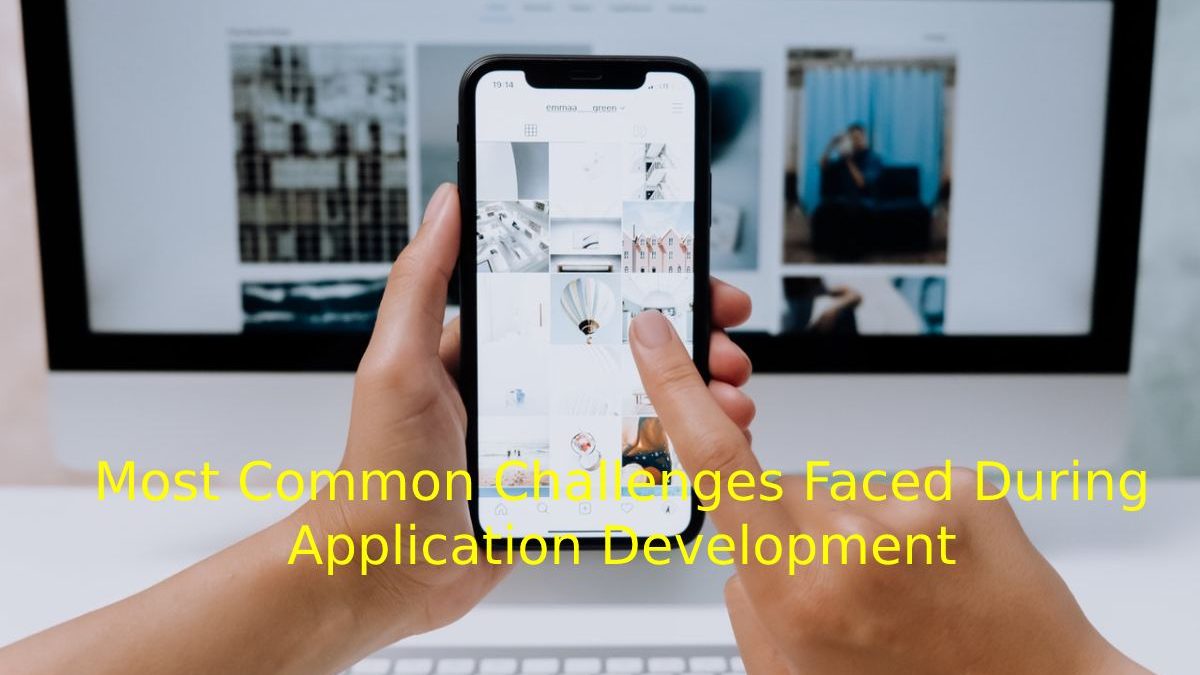Most Common Challenges Faced During Application Development