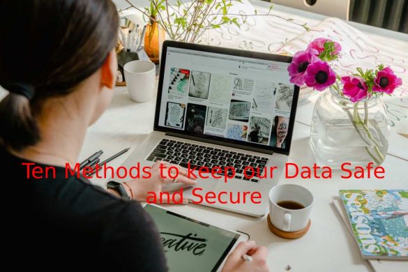 Ten Methods to keep our Data Safe and Secure