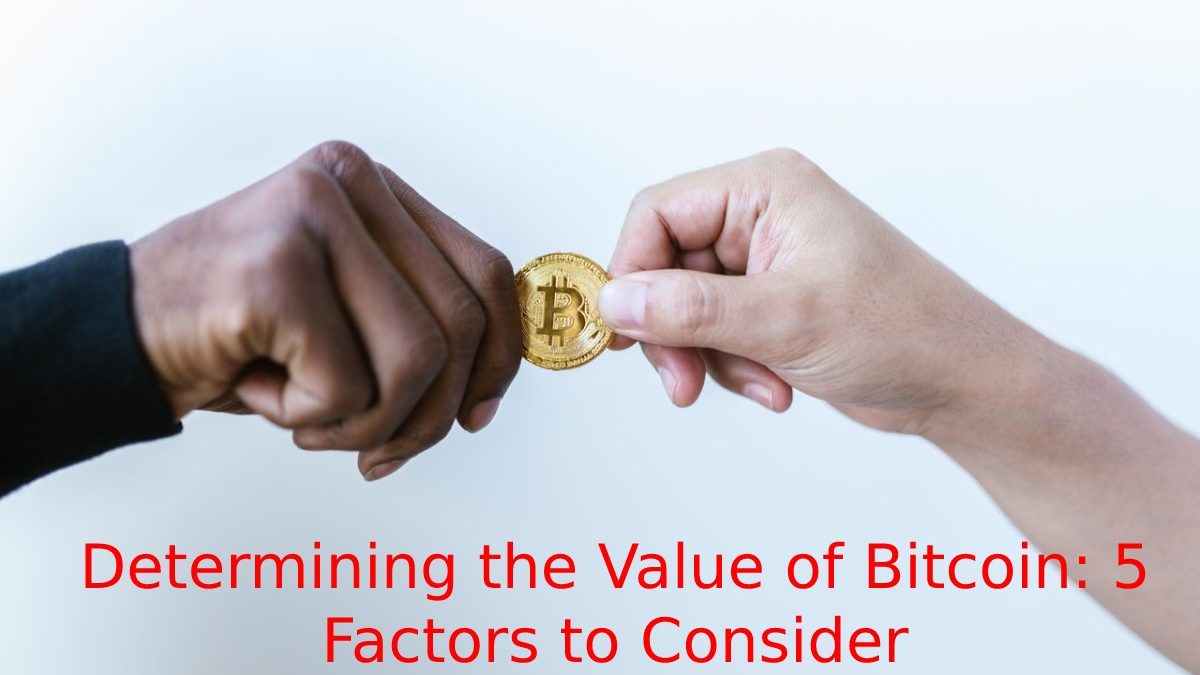 Determining the Value of Bitcoin: 5 Factors to Consider