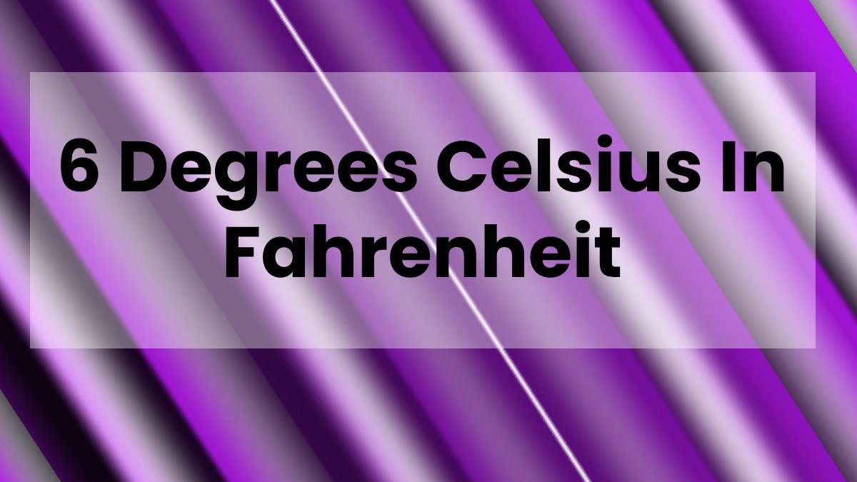 6 Degrees Celsius In Fahrenheit