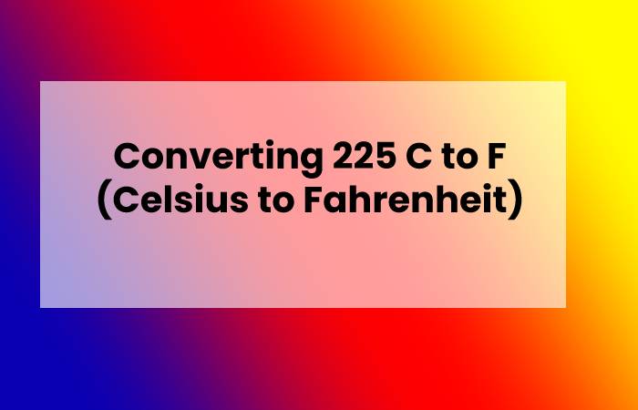 Converting 225 C to F (Celsius to Fahrenheit)