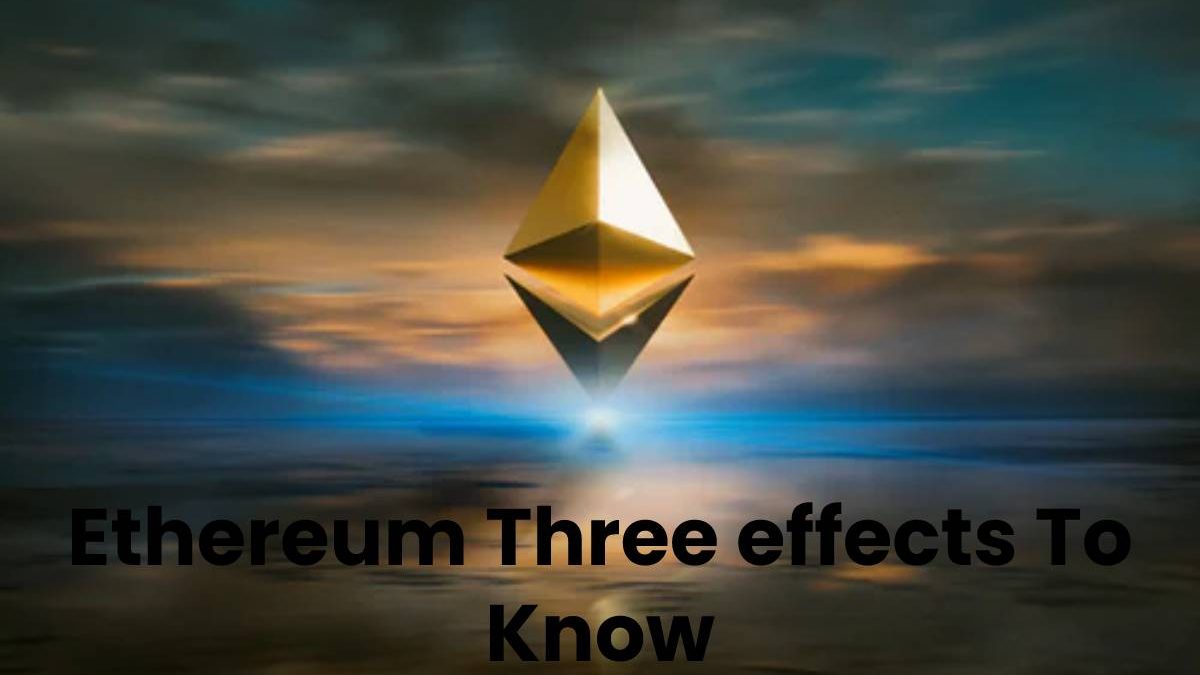 Ethereum Three effects To Know