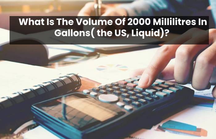  What Is The Volume Of 2000 Millilitres In Gallons( the US, Liquid)?