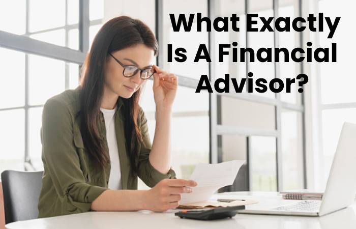 What Exactly Is A Financial Advisor?