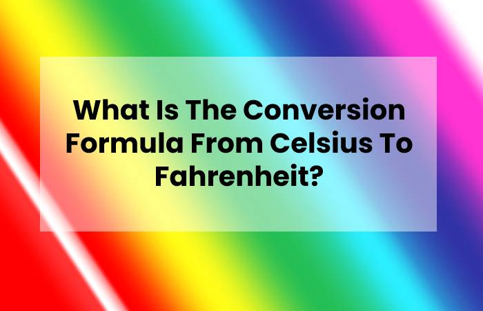 What Is The Conversion Formula From Celsius To Fahrenheit?