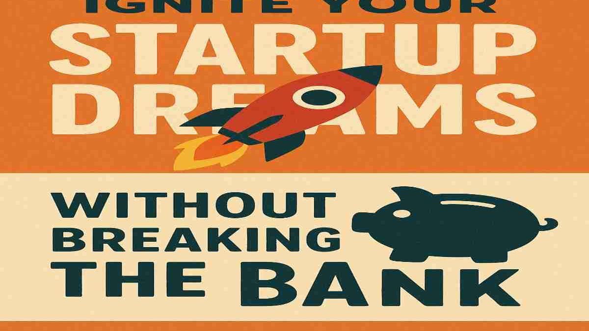 Ignite Your Startup Dreams Without Breaking the Bank