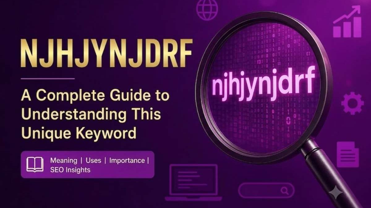 NJHJYNJDRF: A Complete Guide to Understanding This Unique Keyword